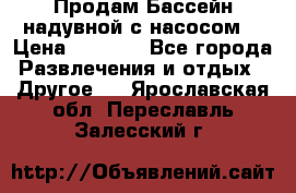Продам Бассейн надувной с насосом  › Цена ­ 2 200 - Все города Развлечения и отдых » Другое   . Ярославская обл.,Переславль-Залесский г.